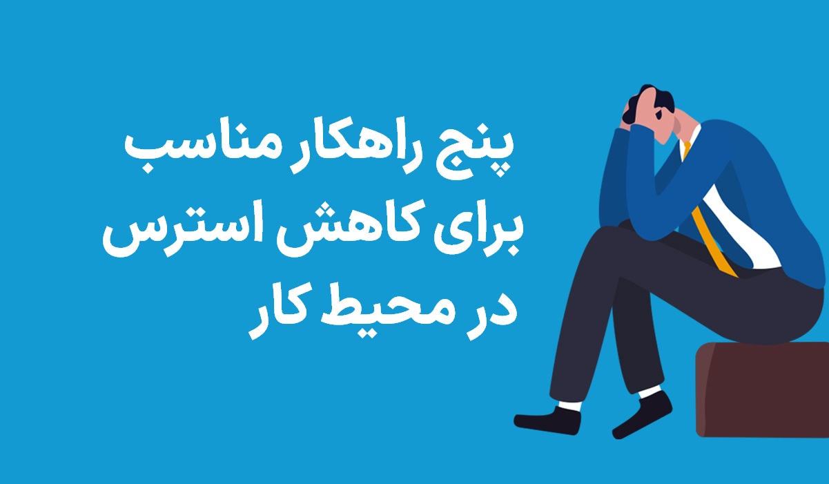 5 راهکار اساسی برای کاهش استرس در محیط کار