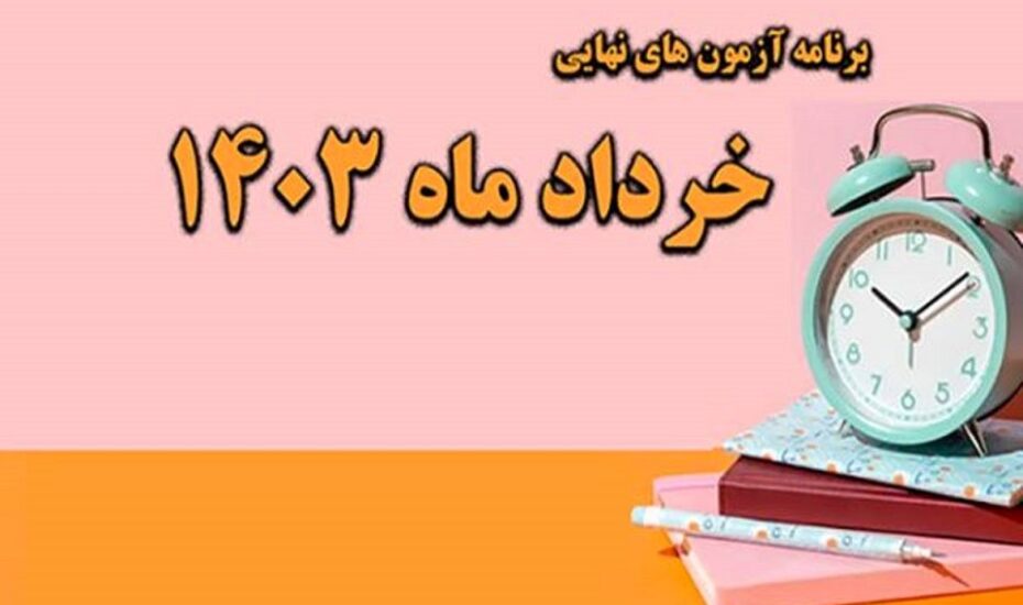برنامه امتحانات نهایی خردادماه ۱۴۰۳
