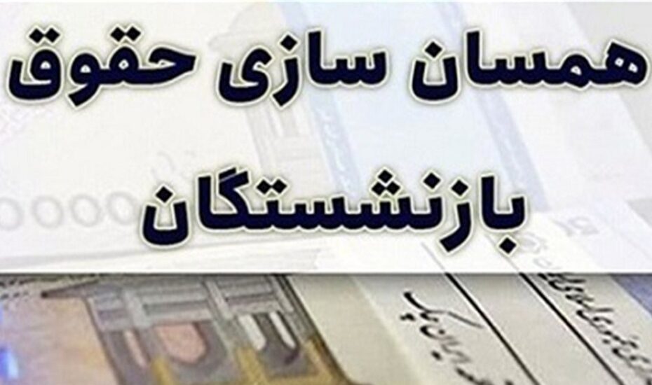 آغاز واریز متناسب سازی حقوق بازنشستگان