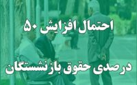 افزایش ۵۰ درصدی حقوق بازنشستگی کارکنان دولت افزایش ۵۰ درصدی حقوق بازنشستگی کارکنان دولت