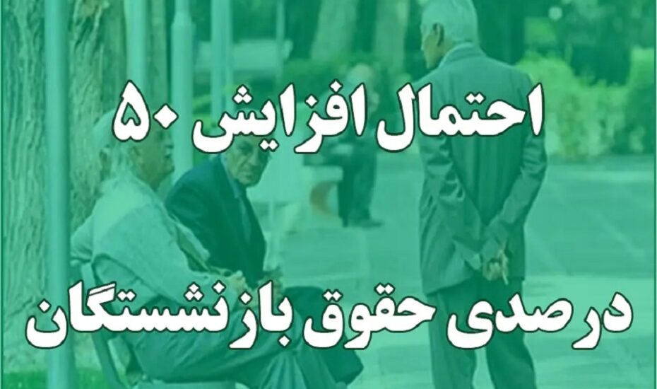 افزایش ۵۰ درصدی حقوق بازنشستگی کارکنان دولت
